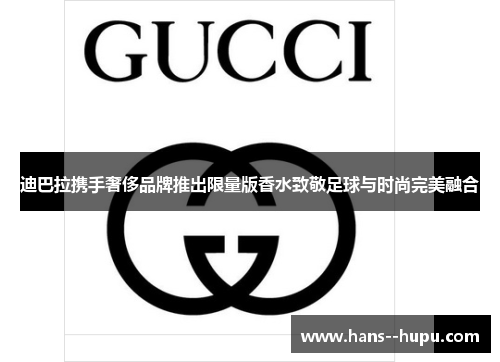 迪巴拉携手奢侈品牌推出限量版香水致敬足球与时尚完美融合