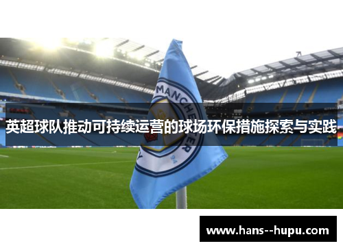 英超球队推动可持续运营的球场环保措施探索与实践