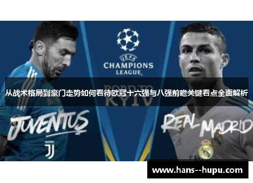 从战术格局到豪门走势如何看待欧冠十六强与八强前瞻关键看点全面解析