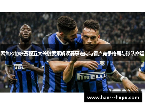 聚焦欧协联赛程五大关键要素解读赛事走向与看点竞争格局与球队命运