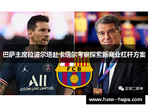 巴萨主席拉波尔塔赴卡塔尔考察探索新商业杠杆方案