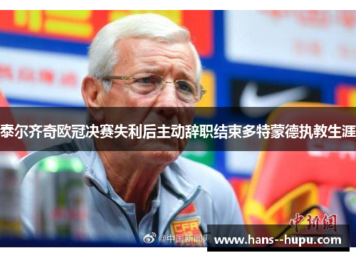 泰尔齐奇欧冠决赛失利后主动辞职结束多特蒙德执教生涯